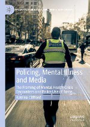 Policing, Mental Illness and Media: The Framing of Mental Health Crisis Encounters and Police Use of Force de Katrina Clifford