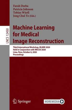 Machine Learning for Medical Image Reconstruction: Third International Workshop, MLMIR 2020, Held in Conjunction with MICCAI 2020, Lima, Peru, October 8, 2020, Proceedings de Farah Deeba