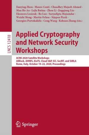 Applied Cryptography and Network Security Workshops: ACNS 2020 Satellite Workshops, AIBlock, AIHWS, AIoTS, Cloud S&P, SCI, SecMT, and SiMLA, Rome, Italy, October 19–22, 2020, Proceedings de Jianying Zhou