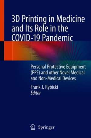 3D Printing in Medicine and Its Role in the COVID-19 Pandemic: Personal Protective Equipment (PPE) and other Novel Medical and Non-Medical Devices de Frank J. Rybicki