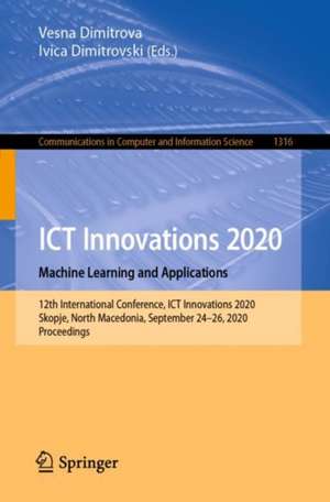 ICT Innovations 2020. Machine Learning and Applications: 12th International Conference, ICT Innovations 2020, Skopje, North Macedonia, September 24–26, 2020, Proceedings de Vesna Dimitrova