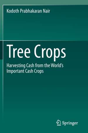 Tree Crops : Harvesting Cash from the World's Important Cash Crops de Kodoth Prabhakaran Nair