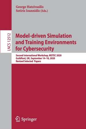 Model-driven Simulation and Training Environments for Cybersecurity: Second International Workshop, MSTEC 2020, Guildford, UK, September 14–18, 2020, Revised Selected Papers de George Hatzivasilis