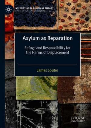 Asylum as Reparation: Refuge and Responsibility for the Harms of Displacement de James Souter