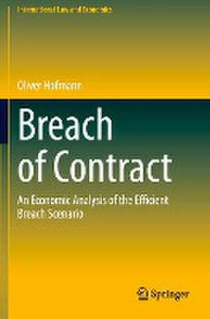 Breach of Contract: An Economic Analysis of the Efficient Breach Scenario de Oliver Hofmann