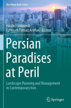 Persian Paradises at Peril: Landscape Planning and Management in Contemporary Iran de Farzin Fardanesh