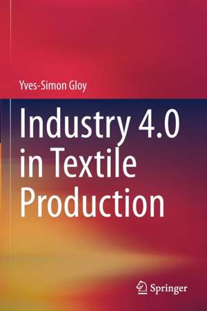 Industry 4.0 in Textile Production de Yves-Simon Gloy