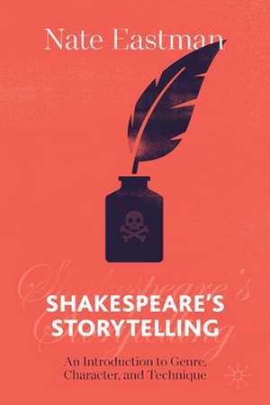 Shakespeare's Storytelling: An Introduction to Genre, Character, and Technique de Nate Eastman