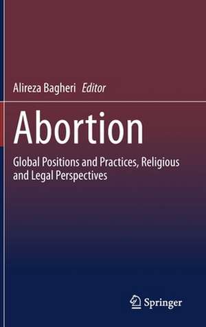 Abortion: Global Positions and Practices, Religious and Legal Perspectives de Alireza Bagheri