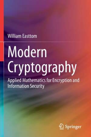 Modern Cryptography: Applied Mathematics for Encryption and Information Security de William Easttom