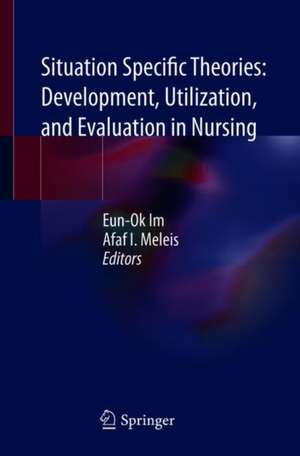 Situation Specific Theories: Development, Utilization, and Evaluation in Nursing de Eun-Ok Im