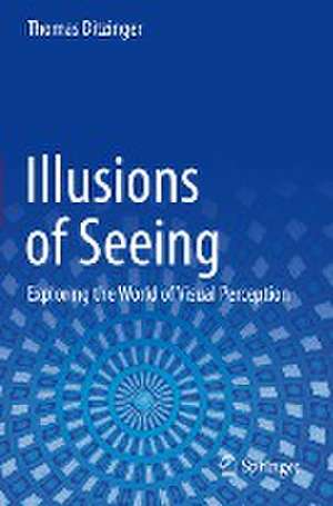 Illusions of Seeing: Exploring the World of Visual Perception de Thomas Ditzinger