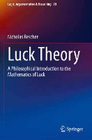 Luck Theory: A Philosophical Introduction to the Mathematics of Luck de Nicholas Rescher