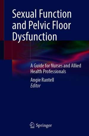 Sexual Function and Pelvic Floor Dysfunction: A Guide for Nurses and Allied Health Professionals de Angie Rantell