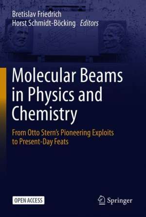 Molecular Beams in Physics and Chemistry: From Otto Stern's Pioneering Exploits to Present-Day Feats de Bretislav Friedrich