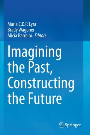 Imagining the Past, Constructing the Future de Maria C.D.P. Lyra