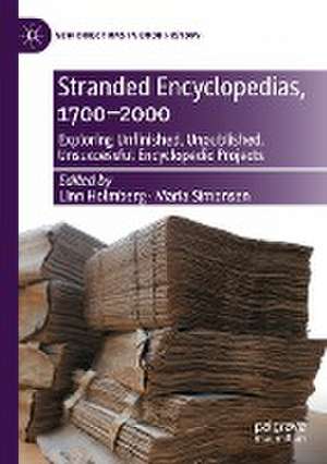 Stranded Encyclopedias, 1700–2000: Exploring Unfinished, Unpublished, Unsuccessful Encyclopedic Projects de Linn Holmberg