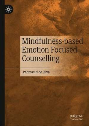 Mindfulness-based Emotion Focused Counselling de Padmasiri De Silva