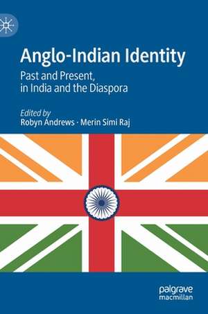 Anglo-Indian Identity: Past and Present, in India and the Diaspora de Robyn Andrews
