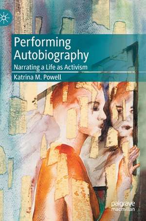 Performing Autobiography: Narrating a Life as Activism de Katrina M. Powell