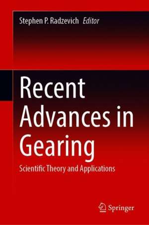 Recent Advances in Gearing: Scientific Theory and Applications de Stephen P. Radzevich