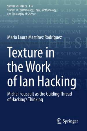 Texture in the Work of Ian Hacking: Michel Foucault as the Guiding Thread of Hacking’s Thinking de María Laura Martínez Rodríguez