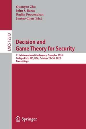 Decision and Game Theory for Security: 11th International Conference, GameSec 2020, College Park, MD, USA, October 28–30, 2020, Proceedings de Quanyan Zhu