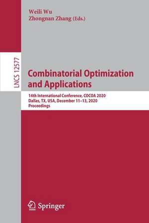 Combinatorial Optimization and Applications: 14th International Conference, COCOA 2020, Dallas, TX, USA, December 11–13, 2020, Proceedings de Weili Wu