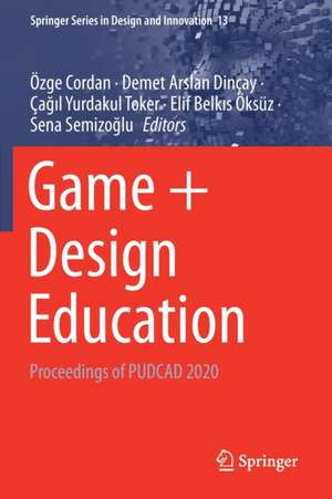 Game + Design Education: Proceedings of PUDCAD 2020 de Özge Cordan