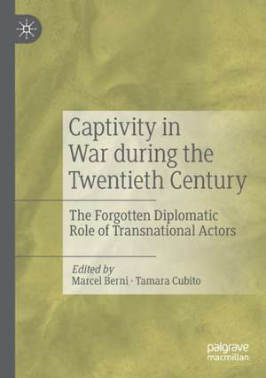 Captivity in War during the Twentieth Century: The Forgotten Diplomatic Role of Transnational Actors de Marcel Berni