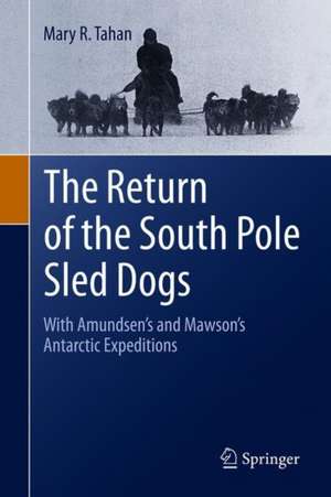 The Return of the South Pole Sled Dogs: With Amundsen’s and Mawson’s Antarctic Expeditions de Mary R. Tahan