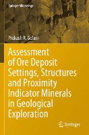 Assessment of Ore Deposit Settings, Structures and Proximity Indicator Minerals in Geological Exploration de Prakash R. Golani