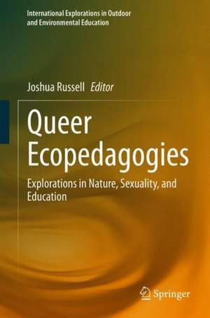 Queer Ecopedagogies: Explorations in Nature, Sexuality, and Education de Joshua Russell