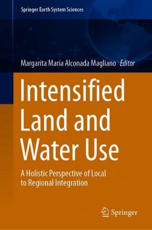 Intensified Land and Water Use: A Holistic Perspective of Local to Regional Integration de Margarita María Alconada-Magliano