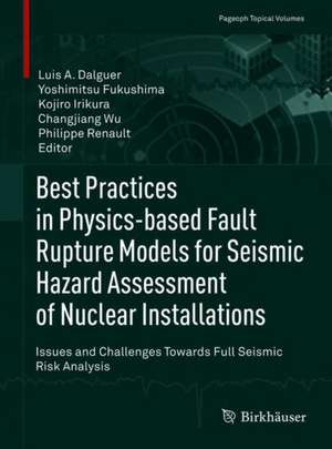 Best Practices in Physics-based Fault Rupture Models for Seismic Hazard Assessment of Nuclear Installations: Issues and Challenges Towards Full Seismic Risk Analysis de Luis A. Dalguer