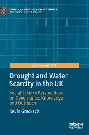 Drought and Water Scarcity in the UK: Social Science Perspectives on Governance, Knowledge and Outreach de Kevin Grecksch