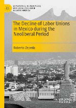 The Decline of Labor Unions in Mexico during the Neoliberal Period de Roberto Zepeda