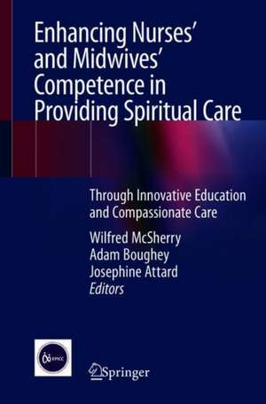 Enhancing Nurses’ and Midwives’ Competence in Providing Spiritual Care: Through Innovative Education and Compassionate Care de Wilfred McSherry