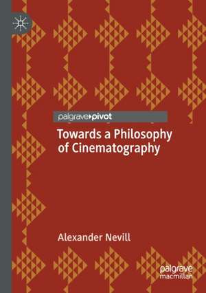 Towards a Philosophy of Cinematography de Alexander Nevill