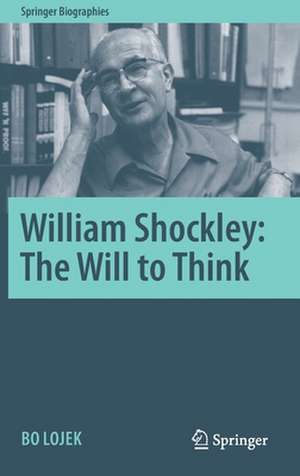 William Shockley: The Will to Think de Bo Lojek