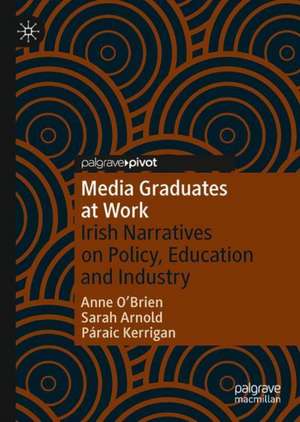 Media Graduates at Work: Irish Narratives on Policy, Education and Industry de Anne O'Brien