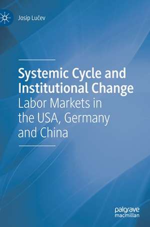 Systemic Cycle and Institutional Change: Labor Markets in the USA, Germany and China de Josip Lučev