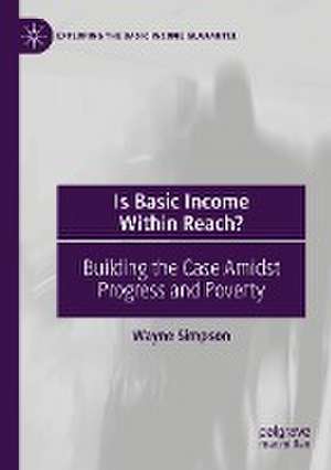 Is Basic Income Within Reach?: Building the Case Amidst Progress and Poverty de Wayne Simpson