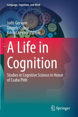 A Life in Cognition: Studies in Cognitive Science in Honor of Csaba Pléh de Judit Gervain