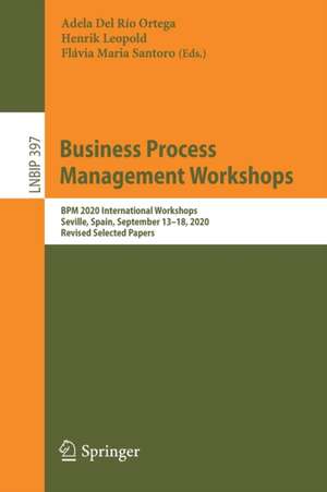 Business Process Management Workshops: BPM 2020 International Workshops, Seville, Spain, September 13–18, 2020, Revised Selected Papers de Adela Del Río Ortega