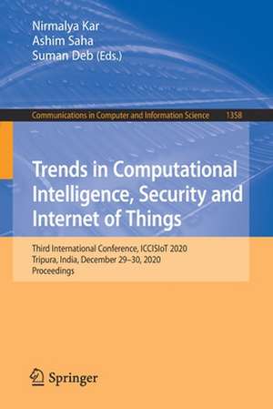 Trends in Computational Intelligence, Security and Internet of Things: Third International Conference, ICCISIoT 2020, Tripura, India, December 29-30, 2020, Proceedings de Nirmalya Kar