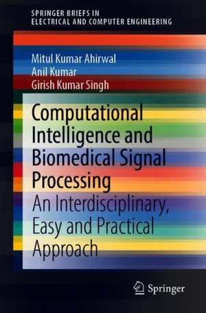 Computational Intelligence and Biomedical Signal Processing: An Interdisciplinary, Easy and Practical Approach de Mitul Kumar Ahirwal