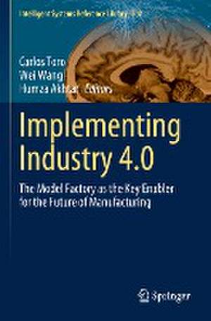 Implementing Industry 4.0: The Model Factory as the Key Enabler for the Future of Manufacturing de Carlos Toro