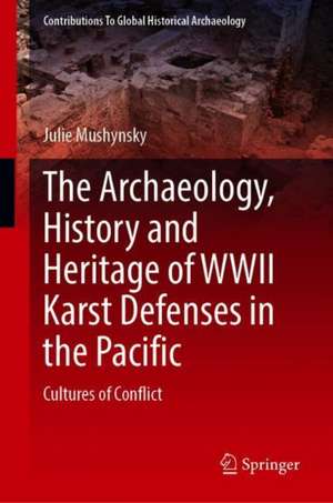 The Archaeology, History and Heritage of WWII Karst Defenses in the Pacific: Cultures of Conflict de Julie Mushynsky