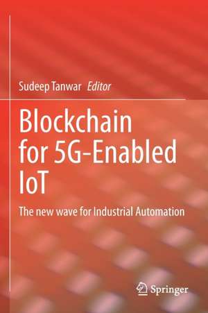 Blockchain for 5G-Enabled IoT: The new wave for Industrial Automation de Sudeep Tanwar